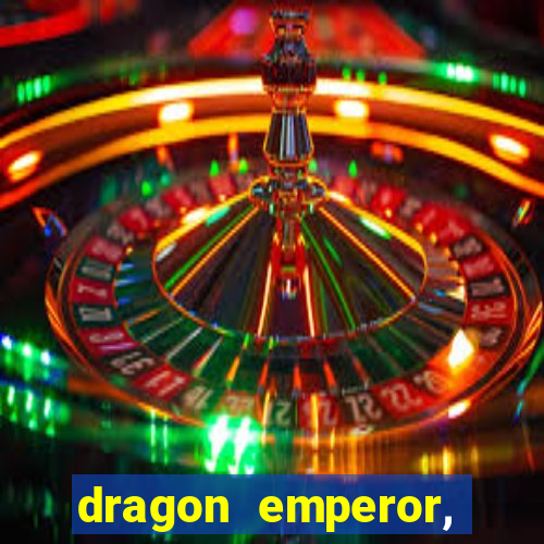 dragon emperor, martial god